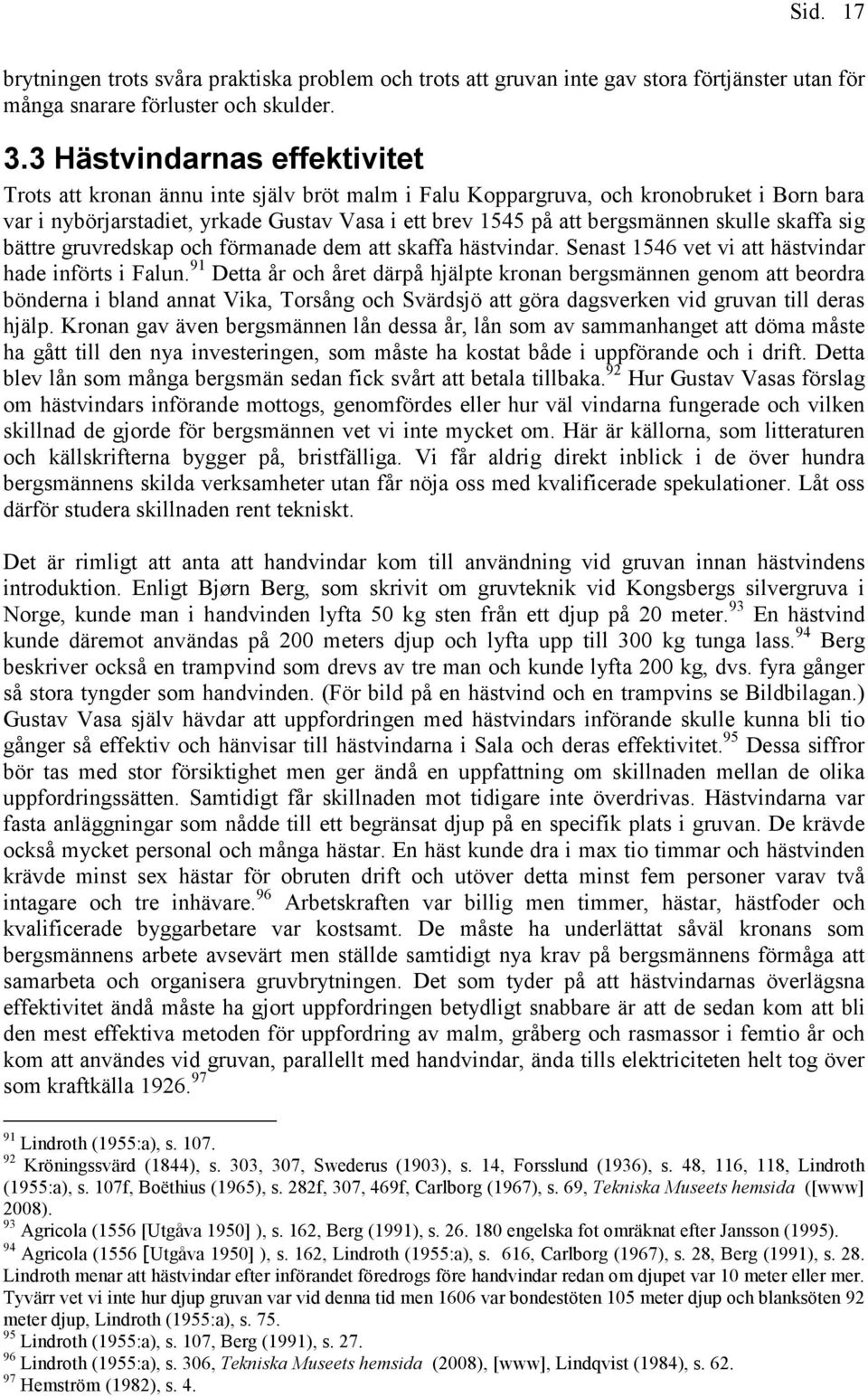 skulle skaffa sig bättre gruvredskap och förmanade dem att skaffa hästvindar. Senast 1546 vet vi att hästvindar hade införts i Falun.