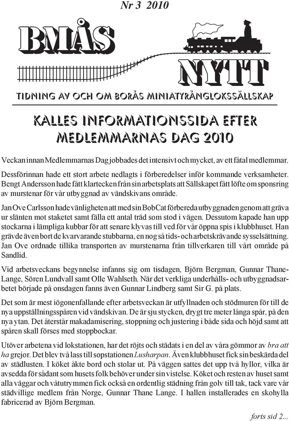 Bengt Andersson hade fått klartecken från sin arbetsplats att Sällskapet fått löfte om sponsring av murstenar för vår utbyggnad av vändskivans område.