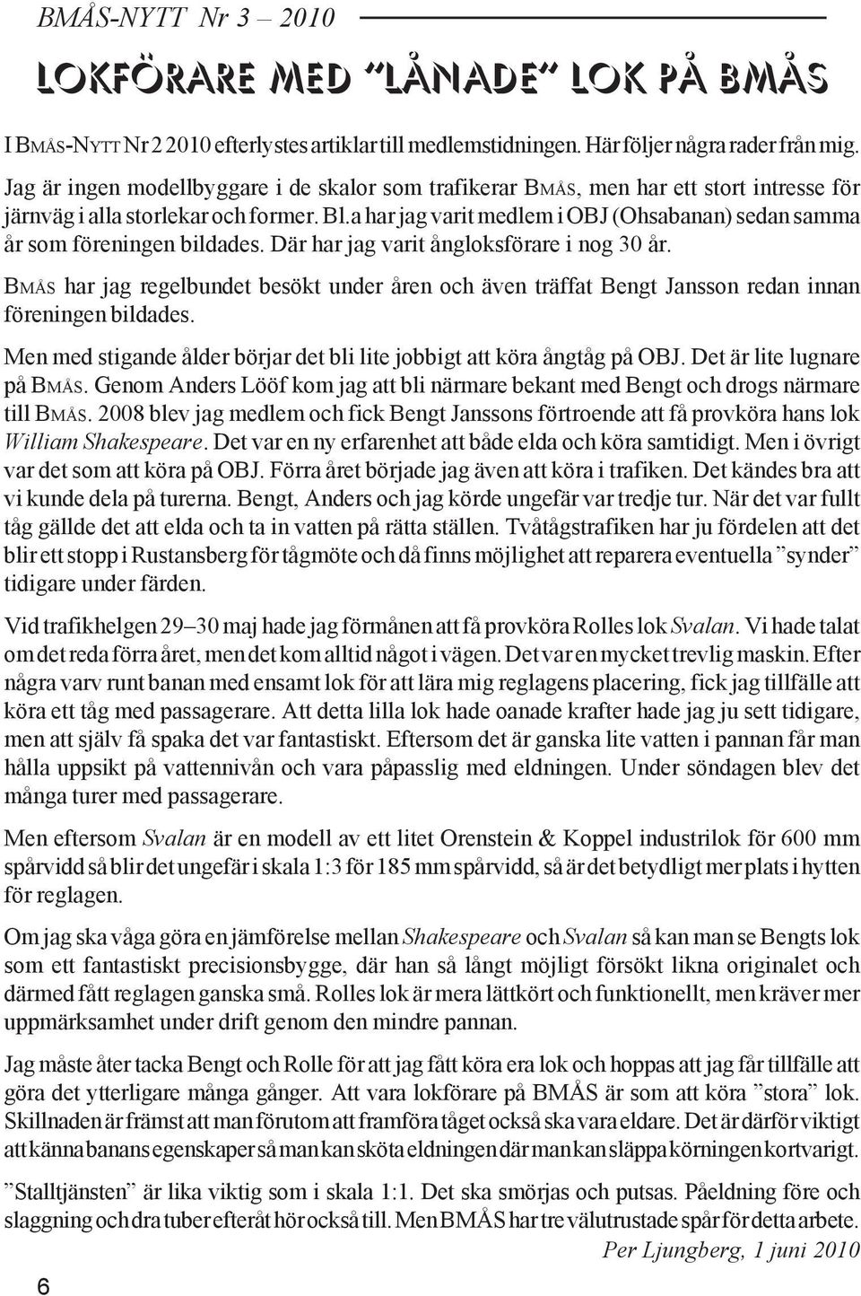 a har jag varit medlem i OBJ (Ohsabanan) sedan samma år som föreningen bildades. Där har jag varit ångloksförare i nog 30 år.