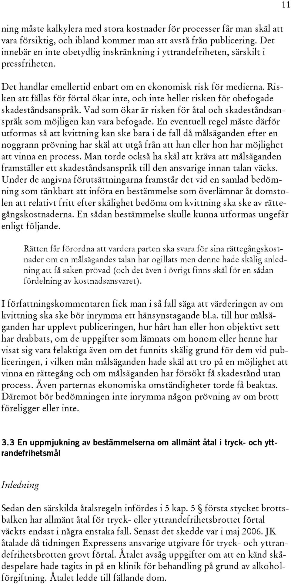 Risken att fällas för förtal ökar inte, och inte heller risken för obefogade skadeståndsanspråk. Vad som ökar är risken för åtal och skadeståndsanspråk som möjligen kan vara befogade.