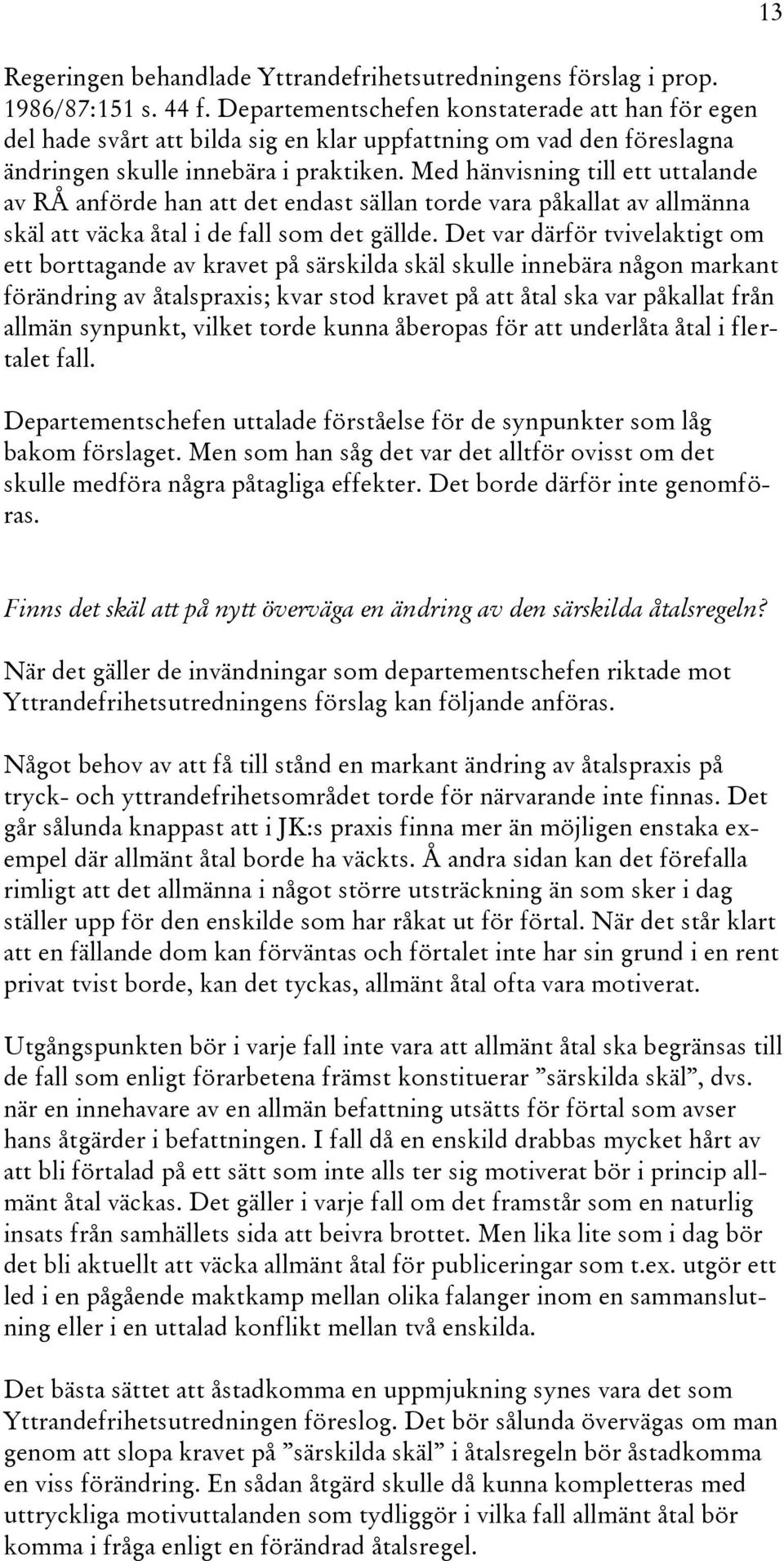 Med hänvisning till ett uttalande av RÅ anförde han att det endast sällan torde vara påkallat av allmänna skäl att väcka åtal i de fall som det gällde.