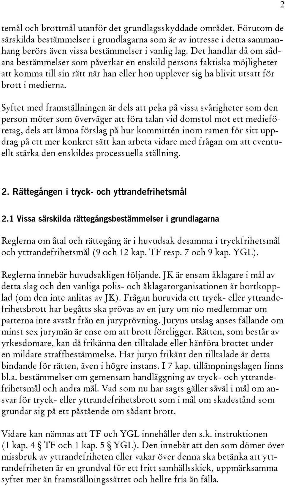 Syftet med framställningen är dels att peka på vissa svårigheter som den person möter som överväger att föra talan vid domstol mot ett medieföretag, dels att lämna förslag på hur kommittén inom ramen