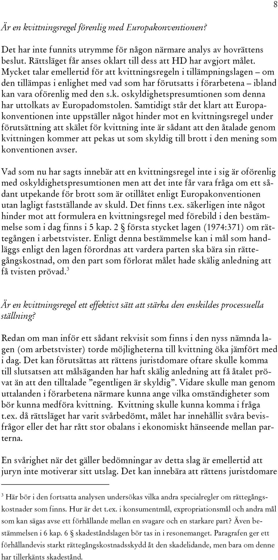 Samtidigt står det klart att Europakonventionen inte uppställer något hinder mot en kvittningsregel under förutsättning att skälet för kvittning inte är sådant att den åtalade genom kvittningen