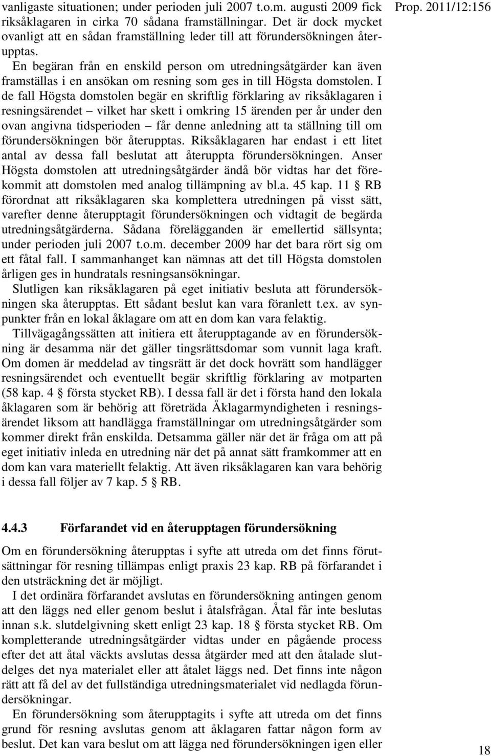 En begäran från en enskild person om utredningsåtgärder kan även framställas i en ansökan om resning som ges in till Högsta domstolen.