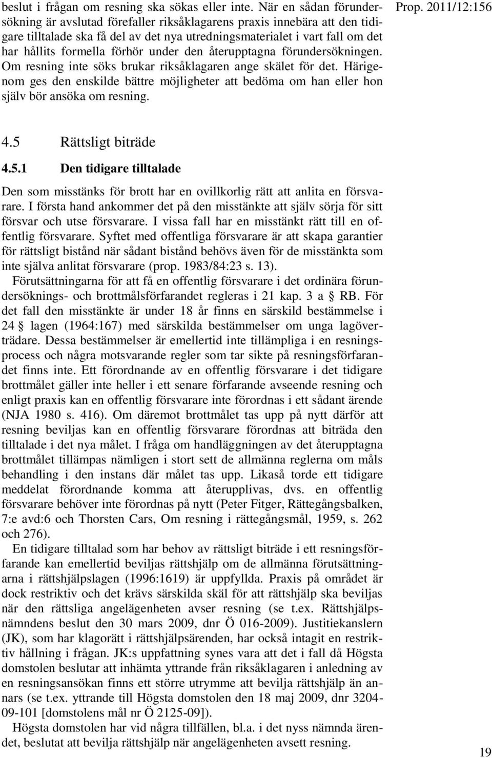 förhör under den återupptagna förundersökningen. Om resning inte söks brukar riksåklagaren ange skälet för det.