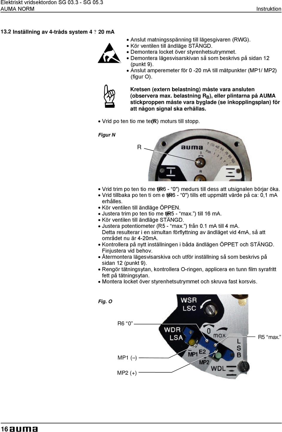 Kretsen (extern belastning) måste vara ansluten (observera max. belastning R B ), eller plintarna på AUMA stickproppen måste vara byglade (se inkopplingsplan) för att någon signal ska erhållas.