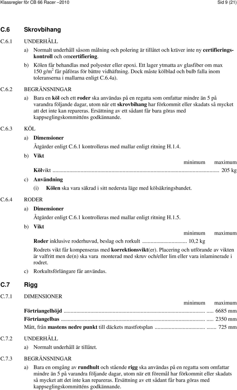 Dock måste kölblad och bulb falla inom toleranserna i mallarna enligt C.6.4a).