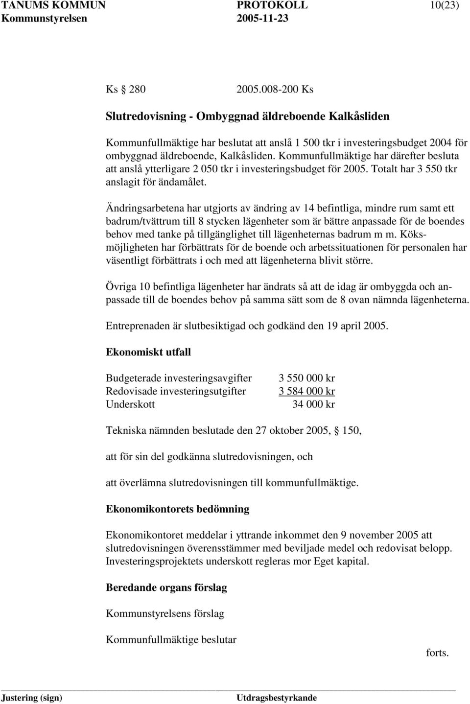 Kommunfullmäktige har därefter besluta att anslå ytterligare 2 050 tkr i investeringsbudget för 2005. Totalt har 3 550 tkr anslagit för ändamålet.