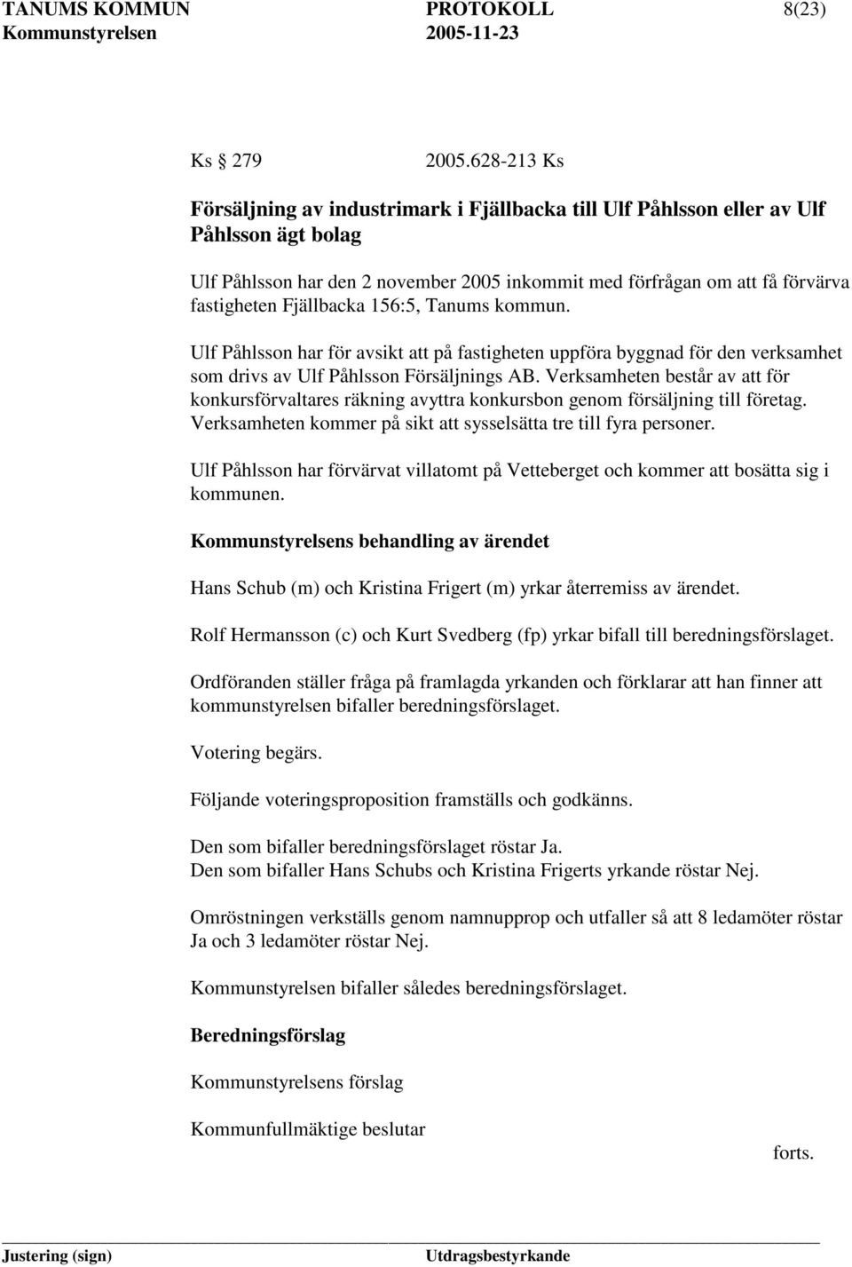 Fjällbacka 156:5, Tanums kommun. Ulf Påhlsson har för avsikt att på fastigheten uppföra byggnad för den verksamhet som drivs av Ulf Påhlsson Försäljnings AB.