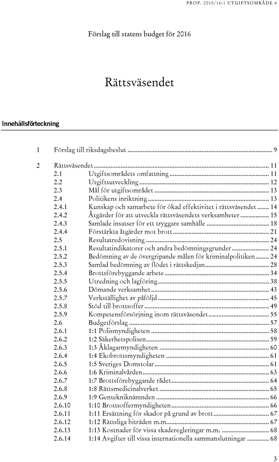 .. 15 2.4.3 Samlade insatser för ett tryggare samhälle... 18 2.4.4 Förstärkta åtgärder mot brott... 21 2.5 Resultatredovisning... 24 2.5.1 Resultatindikatorer och andra bedömningsgrunder... 24 2.5.2 Bedömning av de övergripande målen för kriminalpolitiken.