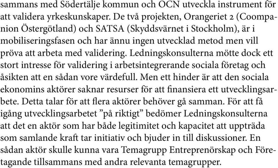 Ledningskonsulterna mötte dock ett stort intresse för validering i arbetsintegrerande sociala företag och åsikten att en sådan vore värdefull.