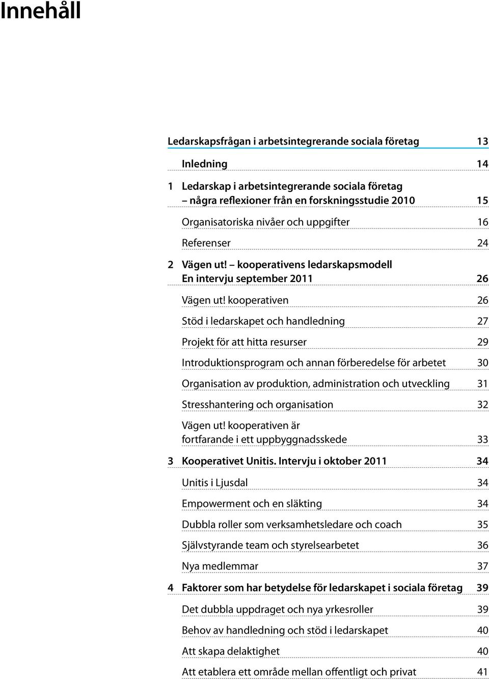 kooperativen 26 Stöd i ledarskapet och handledning 27 Projekt för att hitta resurser 29 Introduktionsprogram och annan förberedelse för arbetet 30 Organisation av produktion, administration och