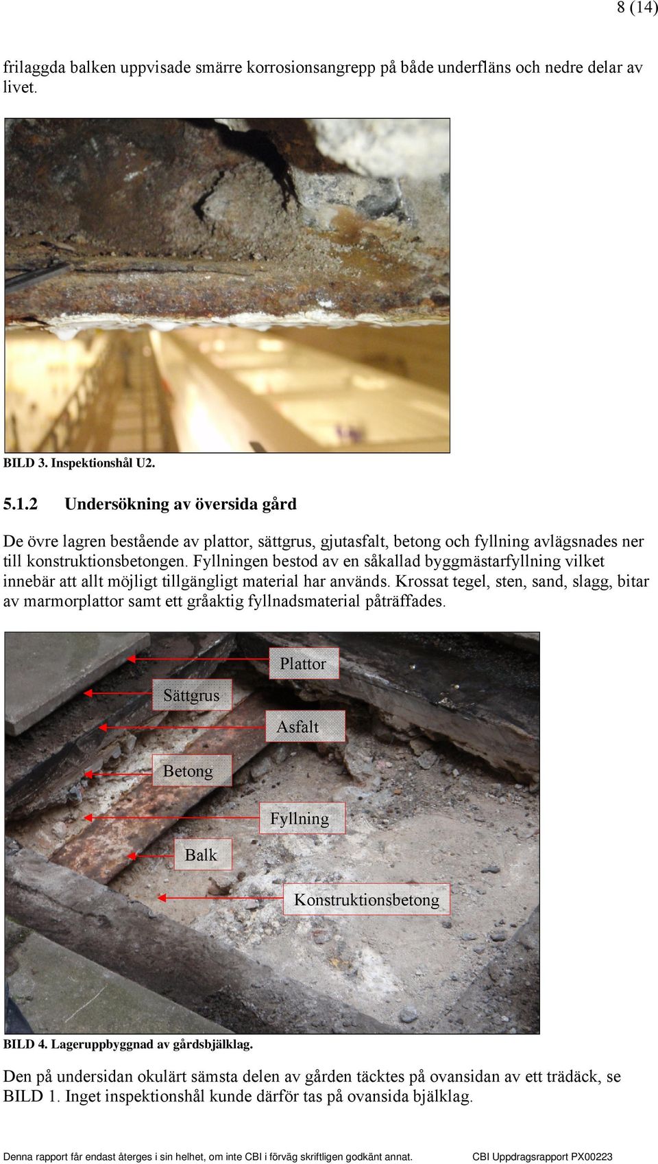 Krossat tegel, sten, sand, slagg, bitar av marmorplattor samt ett gråaktig fyllnadsmaterial påträffades. Sättgrus Plattor Asfalt Betong Fyllning Balk Konstruktionsbetong BILD 4.