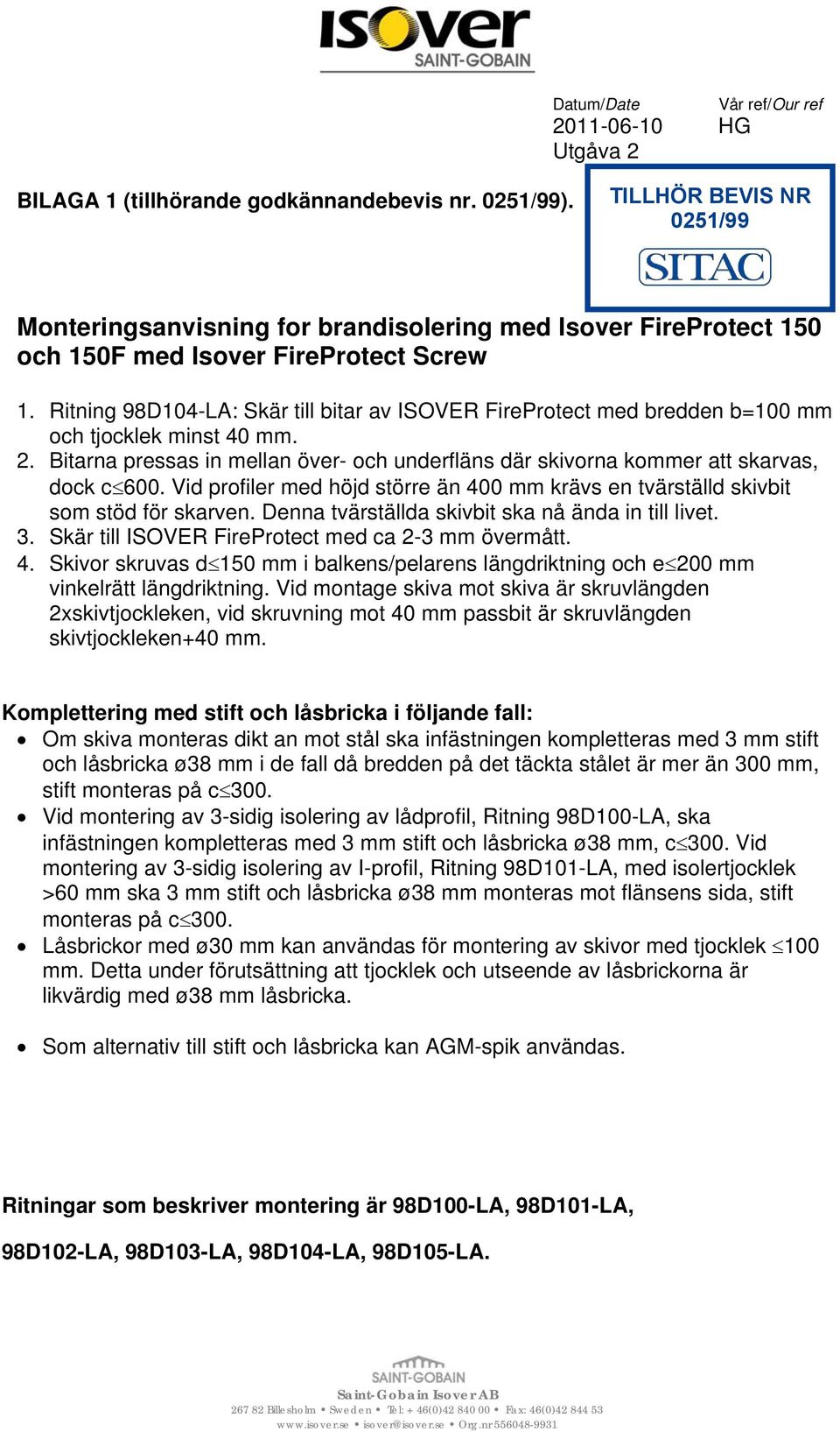 Ritning 98D104-LA: Skär till bitar av ISOVER FireProtect med bredden b=100 mm och tjocklek minst 40 mm. 2. Bitarna pressas in mellan över- och underfläns där skivorna kommer att skarvas, dock c 600.