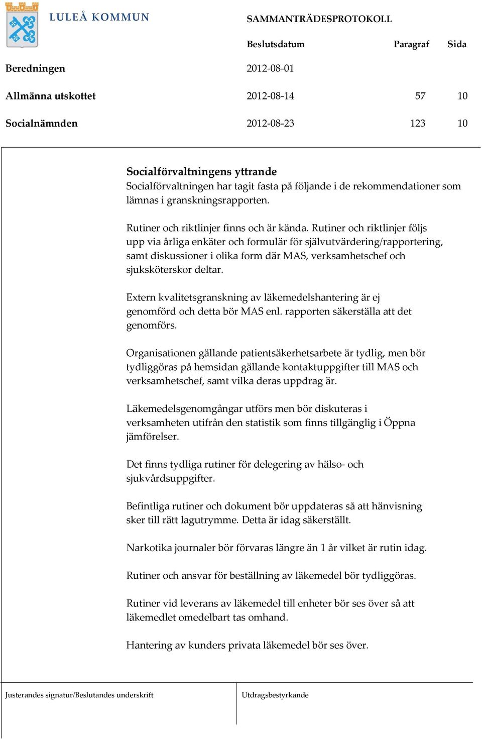 Rutiner och riktlinjer följs upp via årliga enkäter och formulär för självutvärdering/rapportering, samt diskussioner i olika form där MAS, verksamhetschef och sjuksköterskor deltar.