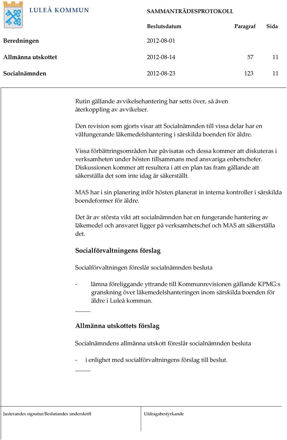 Vissa förbättringsområden har påvisatas och dessa kommer att diskuteras i verksamheten under hösten tillsammans med ansvariga enhetschefer.