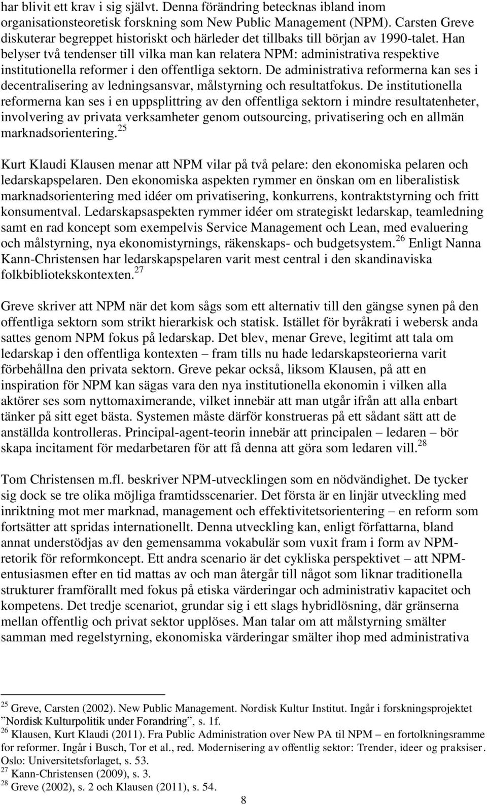 Han belyser två tendenser till vilka man kan relatera NPM: administrativa respektive institutionella reformer i den offentliga sektorn.