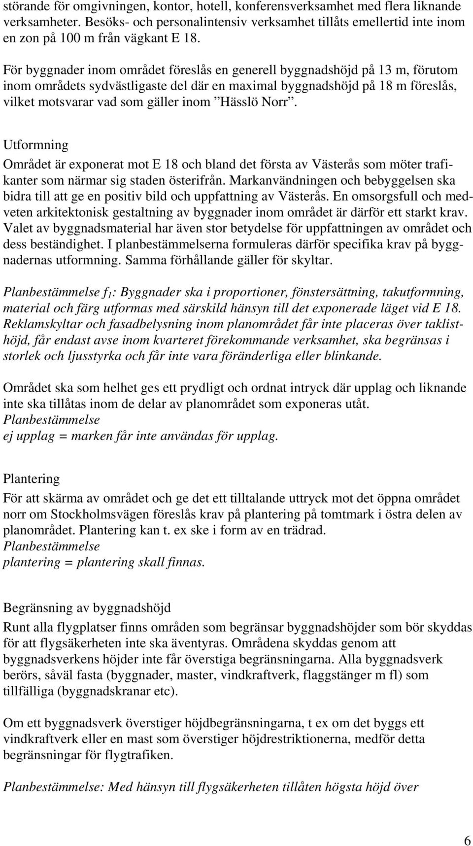 Hässlö Norr. Utformning Området är exponerat mot E 18 och bland det första av Västerås som möter trafikanter som närmar sig staden österifrån.