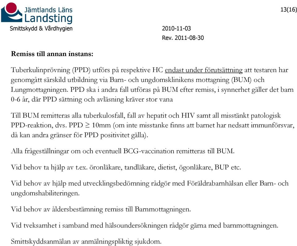 PPD ska i andra fall utföras på BUM efter remiss, i synnerhet gäller det barn 0-6 år, där PPD sättning och avläsning kräver stor vana Till BUM remitteras alla tuberkulosfall, fall av hepatit och HIV