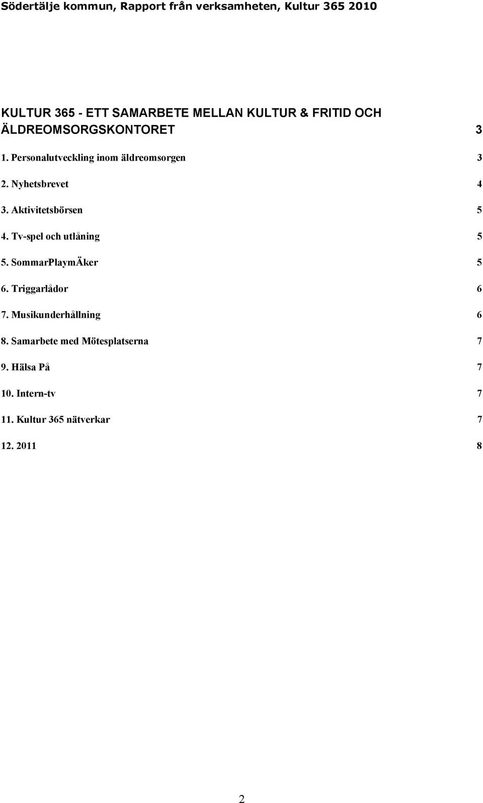 Tv-spel och utlåning 5 5. SommarPlaymÄker 5 6. Triggarlådor 6 7. Musikunderhållning 6 8.