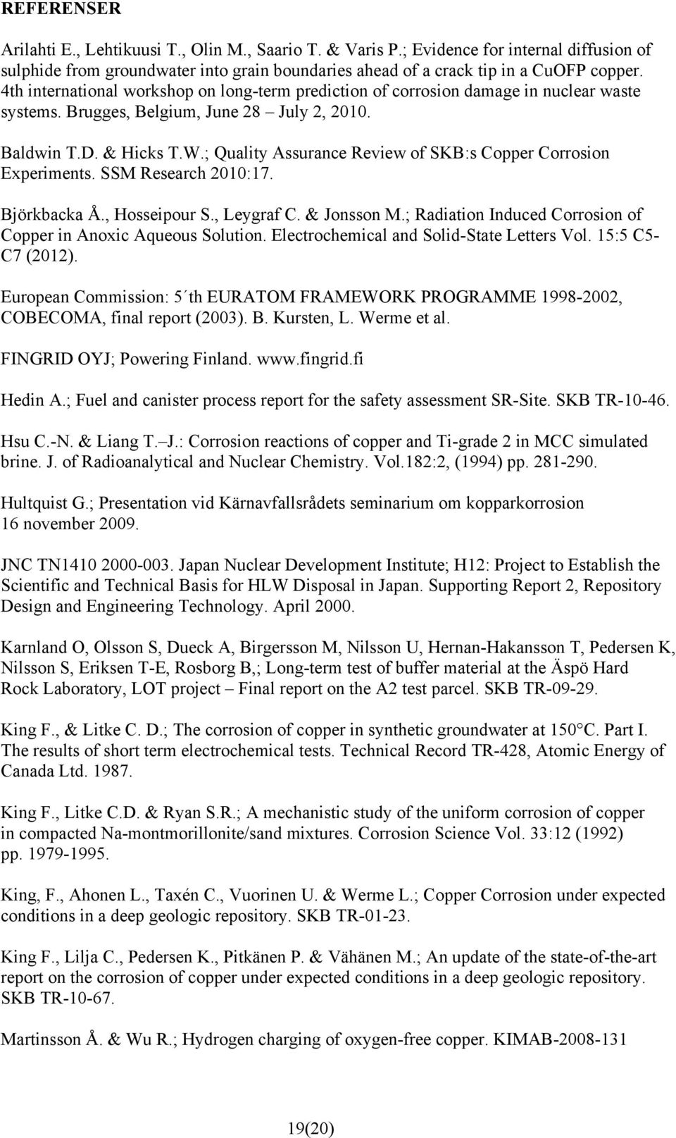 ; Quality Assurance Review of SKB:s Copper Corrosion Experiments. SSM Research 2010:17. Björkbacka Å., Hosseipour S., Leygraf C. & Jonsson M.