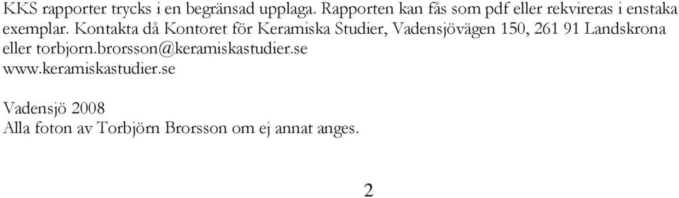 Kontakta då Kontoret för Keramiska Studier, Vadensjövägen 150, 261 91 Landskrona