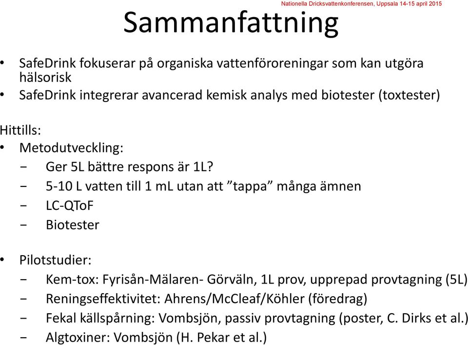 5-10 L vatten till 1 ml utan att tappa många ämnen LC-QToF Biotester Pilotstudier: Kem-tox: Fyrisån-Mälaren- Görväln, 1L prov,