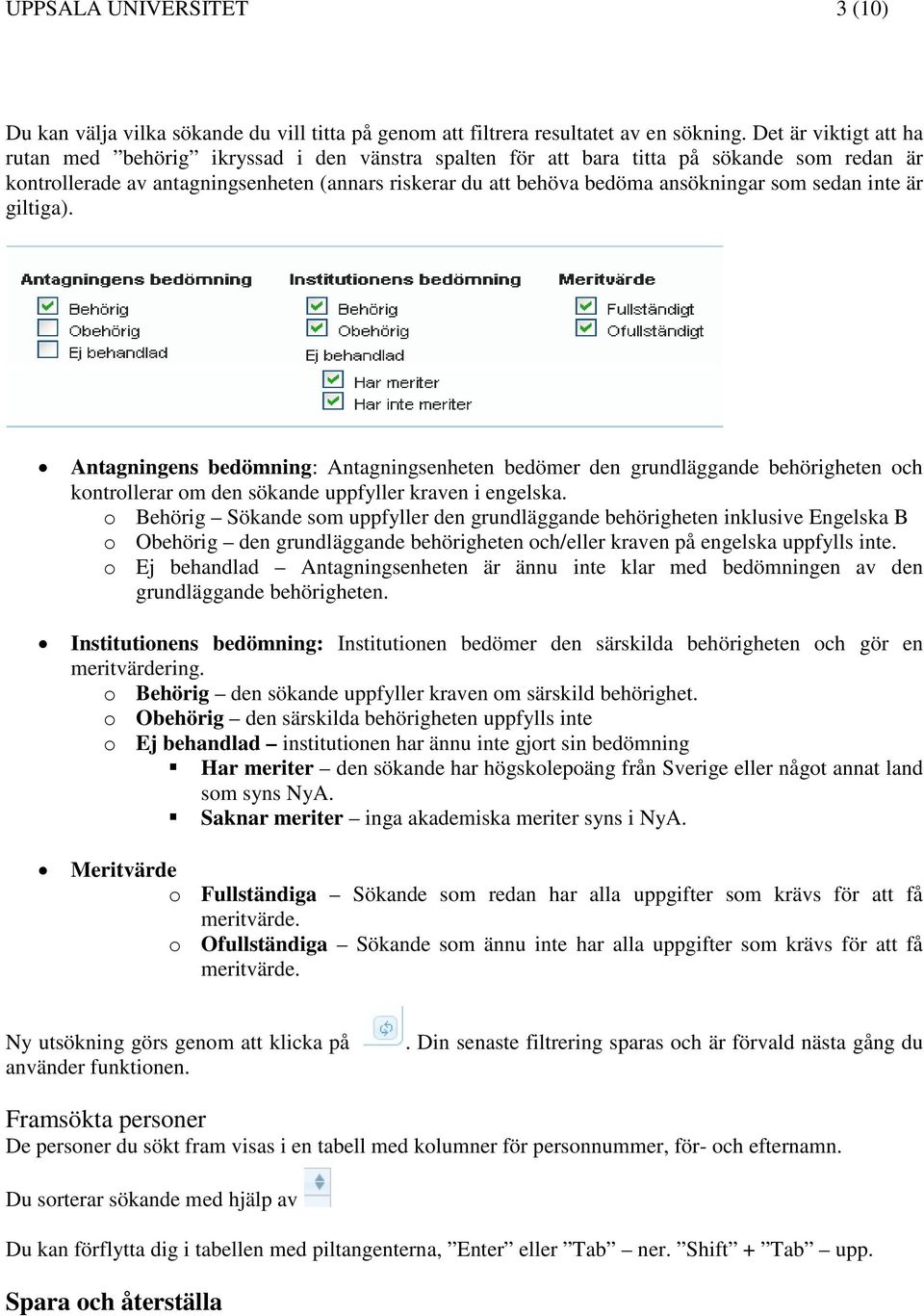 som sedan inte är giltiga). Antagningens bedömning: Antagningsenheten bedömer den grundläggande behörigheten och kontrollerar om den sökande uppfyller kraven i engelska.