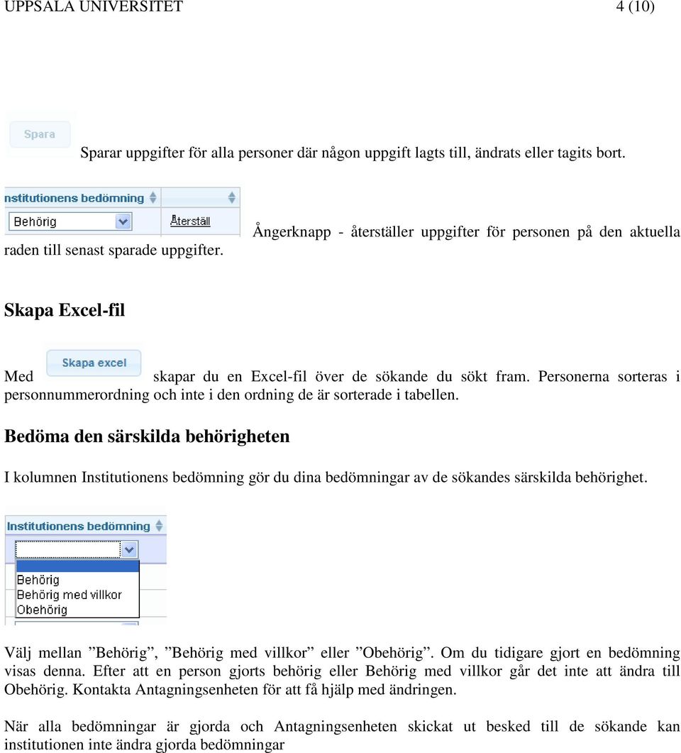 Personerna sorteras i personnummerordning och inte i den ordning de är sorterade i tabellen.