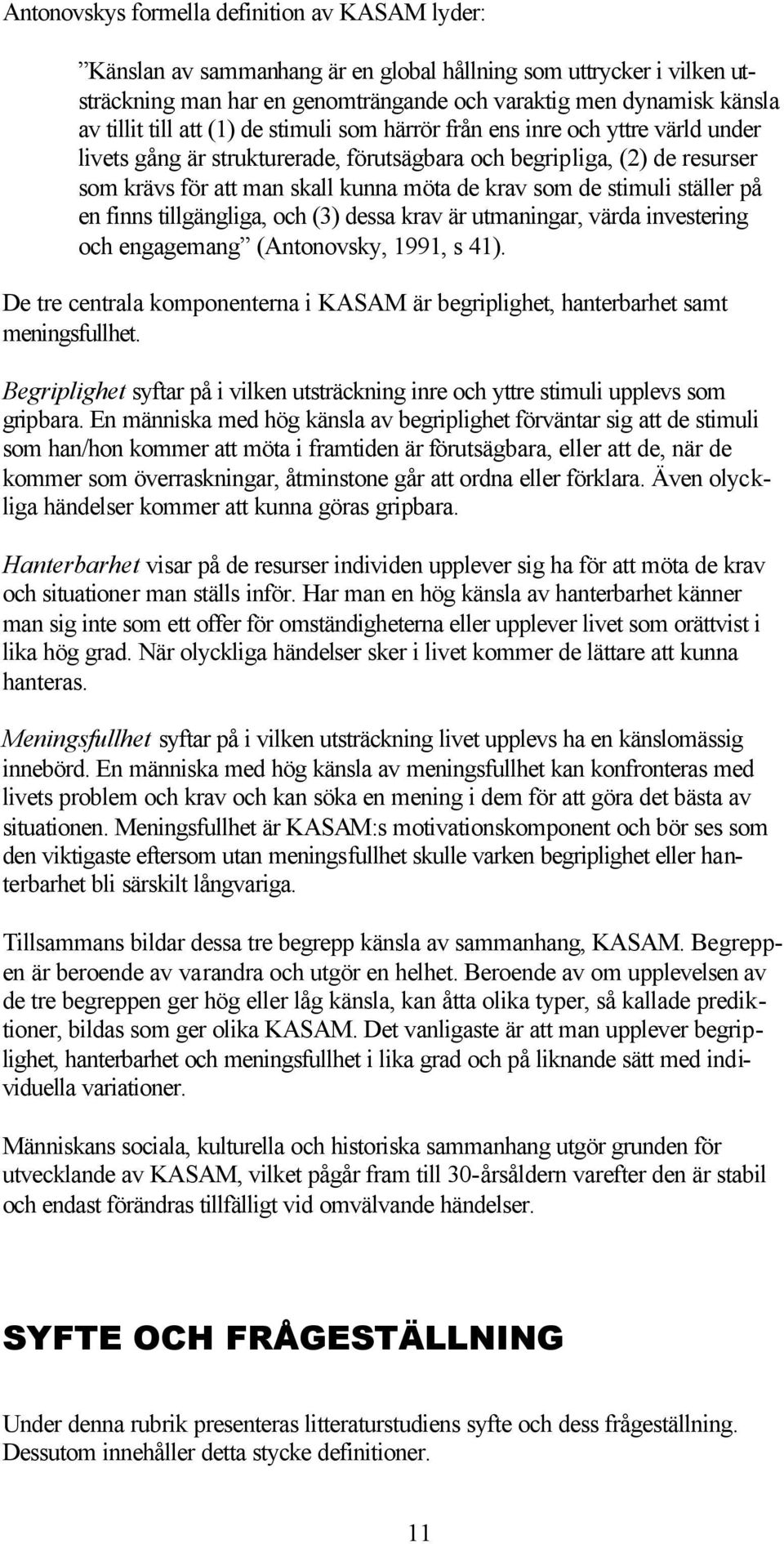 stimuli ställer på en finns tillgängliga, och (3) dessa krav är utmaningar, värda investering och engagemang (Antonovsky, 1991, s 41).