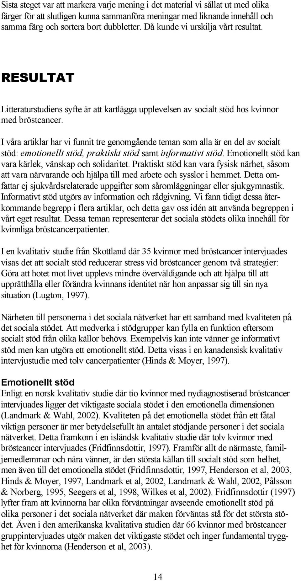 I våra artiklar har vi funnit tre genomgående teman som alla är en del av socialt stöd: emotionellt stöd, praktiskt stöd samt informativt stöd.