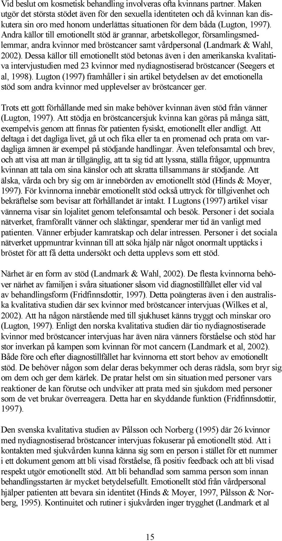 Andra källor till emotionellt stöd är grannar, arbetskollegor, församlingsmedlemmar, andra kvinnor med bröstcancer samt vårdpersonal (Landmark & Wahl, 2002).