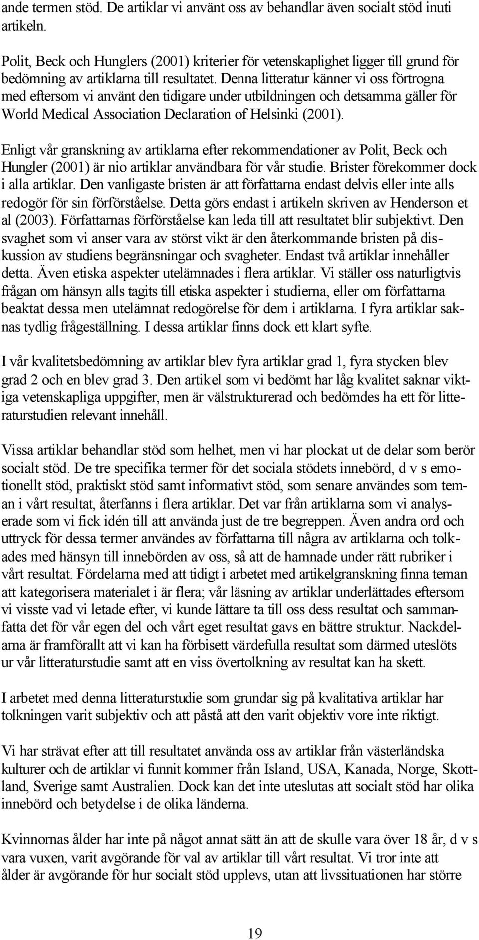 Denna litteratur känner vi oss förtrogna med eftersom vi använt den tidigare under utbildningen och detsamma gäller för World Medical Association Declaration of Helsinki (2001).