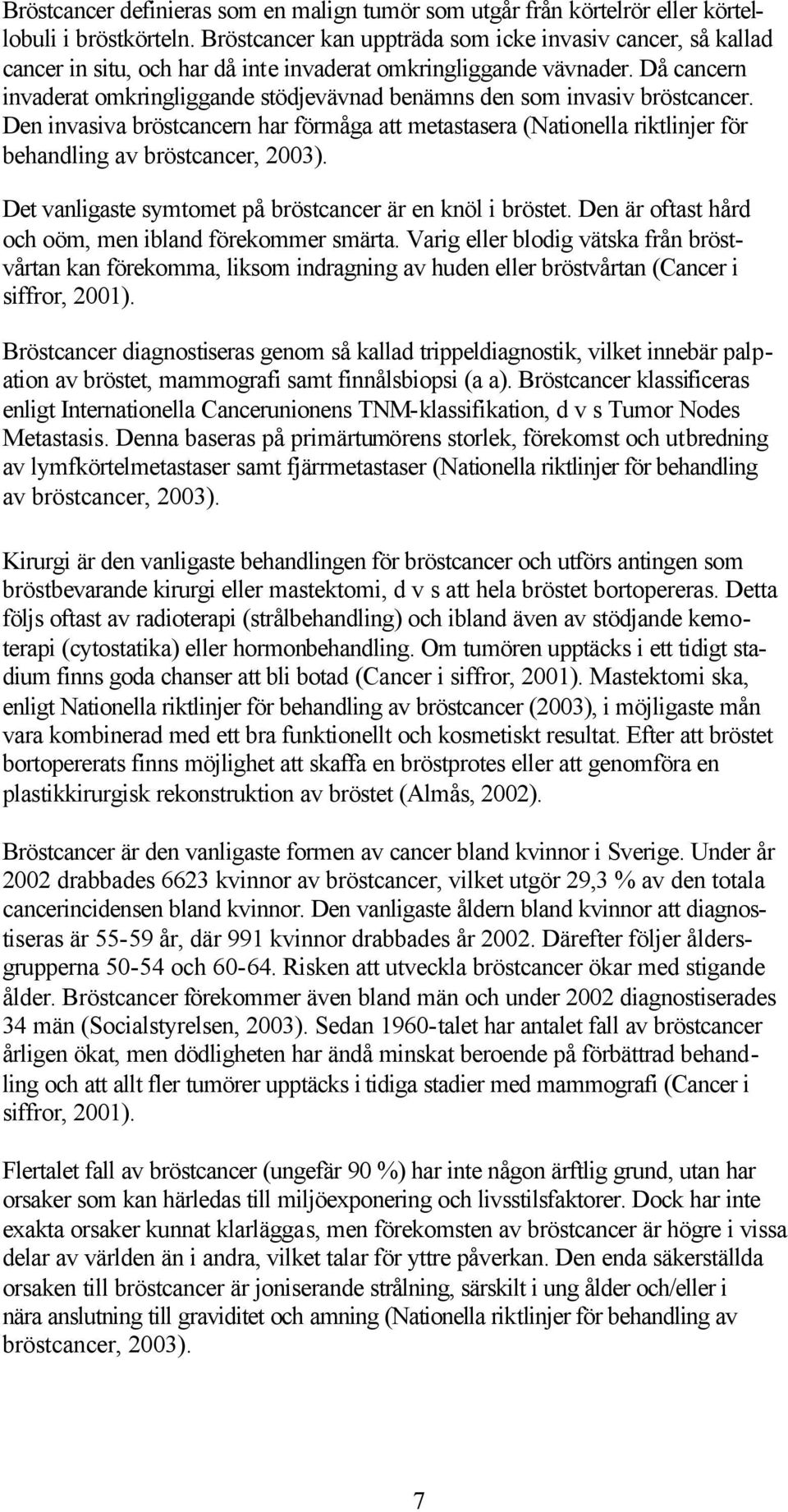 Då cancern invaderat omkringliggande stödjevävnad benämns den som invasiv bröstcancer.