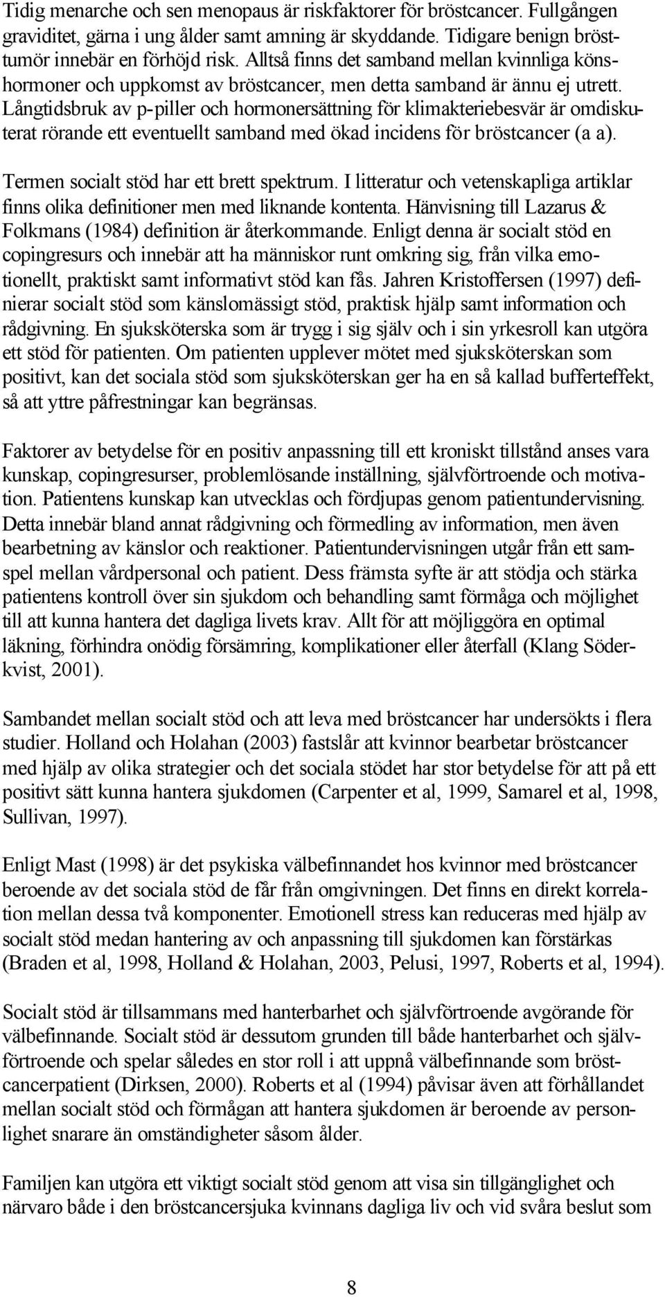 Långtidsbruk av p-piller och hormonersättning för klimakteriebesvär är omdiskuterat rörande ett eventuellt samband med ökad incidens för bröstcancer (a a). Termen socialt stöd har ett brett spektrum.