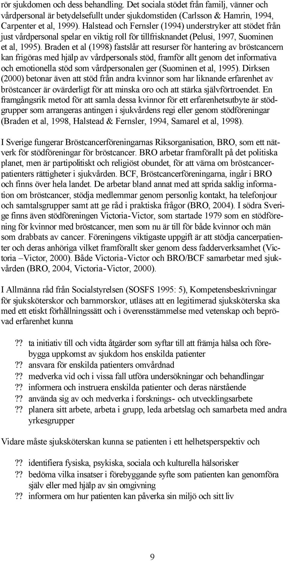 Braden et al (1998) fastslår att resurser för hantering av bröstcancern kan frigöras med hjälp av vårdpersonals stöd, framför allt genom det informativa och emotionella stöd som vårdpersonalen ger