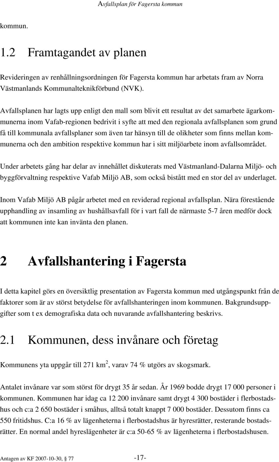 kommunala avfallsplaner som även tar hänsyn till de olikheter som finns mellan kommunerna och den ambition respektive kommun har i sitt miljöarbete inom avfallsområdet.