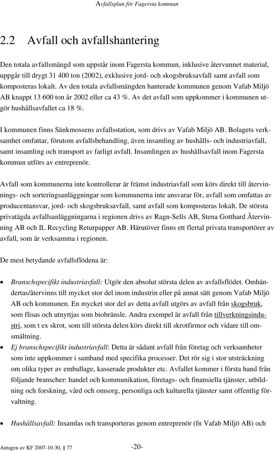 Av det avfall som uppkommer i kommunen utgör hushållsavfallet ca 18 %. I kommunen finns Sänkmossens avfallsstation, som drivs av Vafab Miljö AB.