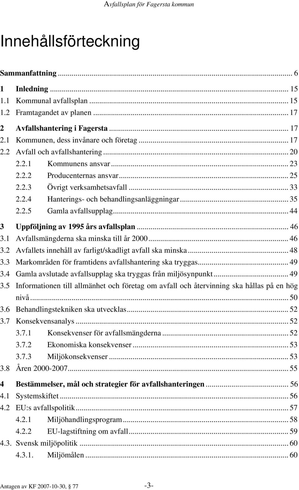 .. 44 3 Uppföljning av 1995 års avfallsplan... 46 3.1 Avfallsmängderna ska minska till år 2000... 46 3.2 Avfallets innehåll av farligt/skadligt avfall ska minska... 48 3.