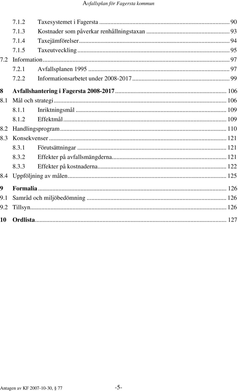 .. 109 8.2 Handlingsprogram... 110 8.3 Konsekvenser... 121 8.3.1 Förutsättningar... 121 8.3.2 Effekter på avfallsmängderna... 121 8.3.3 Effekter på kostnaderna... 122 8.