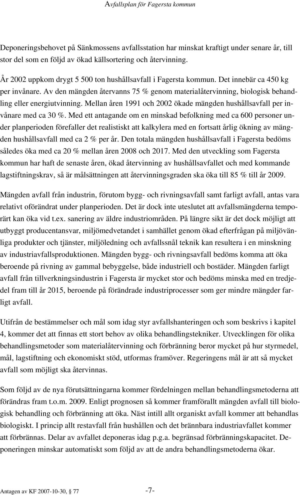 Av den mängden återvanns 75 % genom materialåtervinning, biologisk behandling eller energiutvinning. Mellan åren 1991 och 2002 ökade mängden hushållsavfall per invånare med ca 30 %.