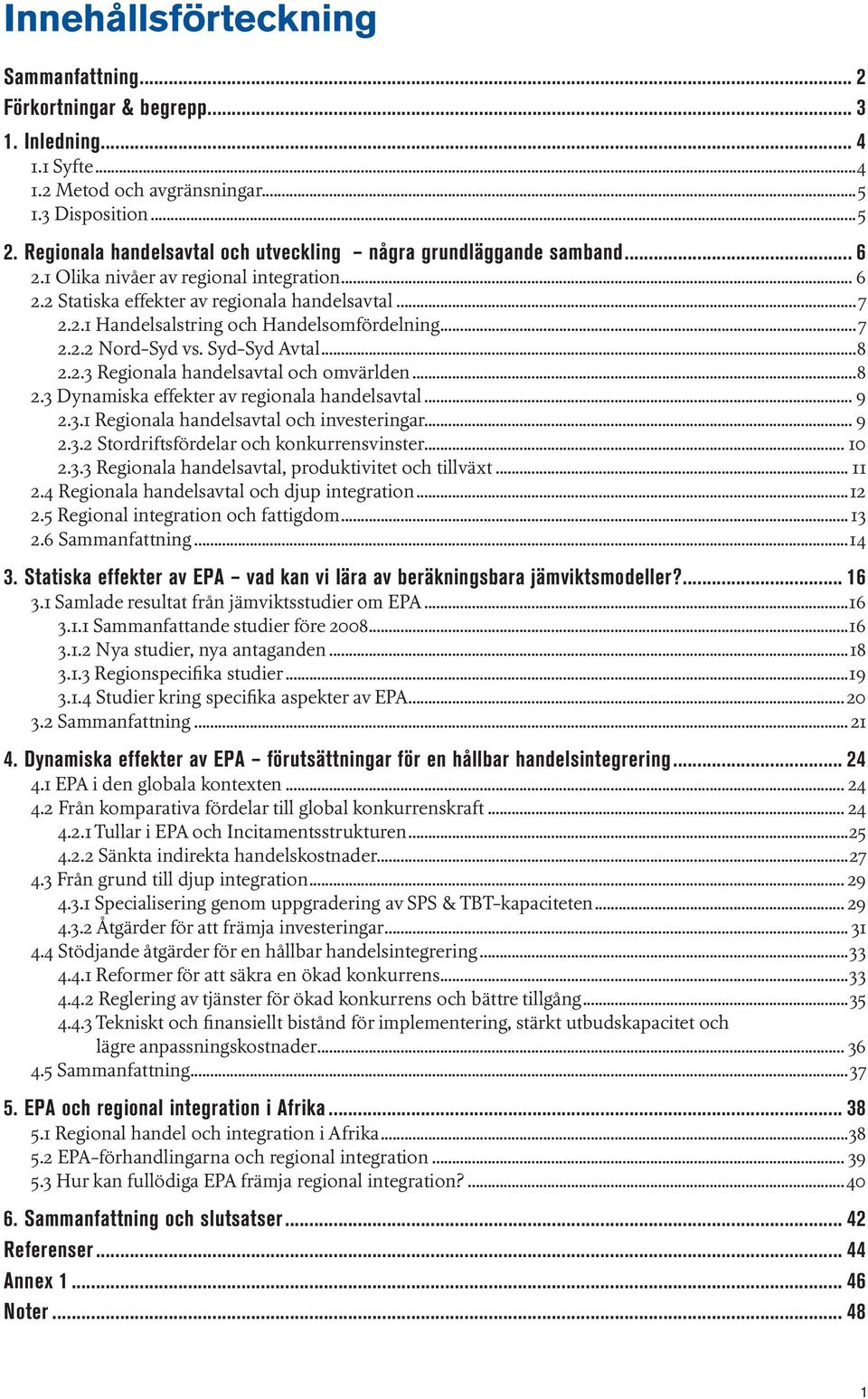 ..7 2.2.2 Nord-Syd vs. Syd-Syd Avtal...8 2.2.3 Regionala handelsavtal och omvärlden...8 2.3 Dynamiska effekter av regionala handelsavtal... 9 2.3.1 Regionala handelsavtal och investeringar... 9 2.3.2 Stordriftsfördelar och konkurrensvinster.