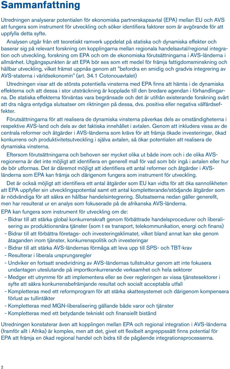 Analysen utgår från ett teoretiskt ramverk uppdelat på statiska och dynamiska effekter och baserar sig på relevant forskning om kopplingarna mellan regionala handelsavtal/regional integration och