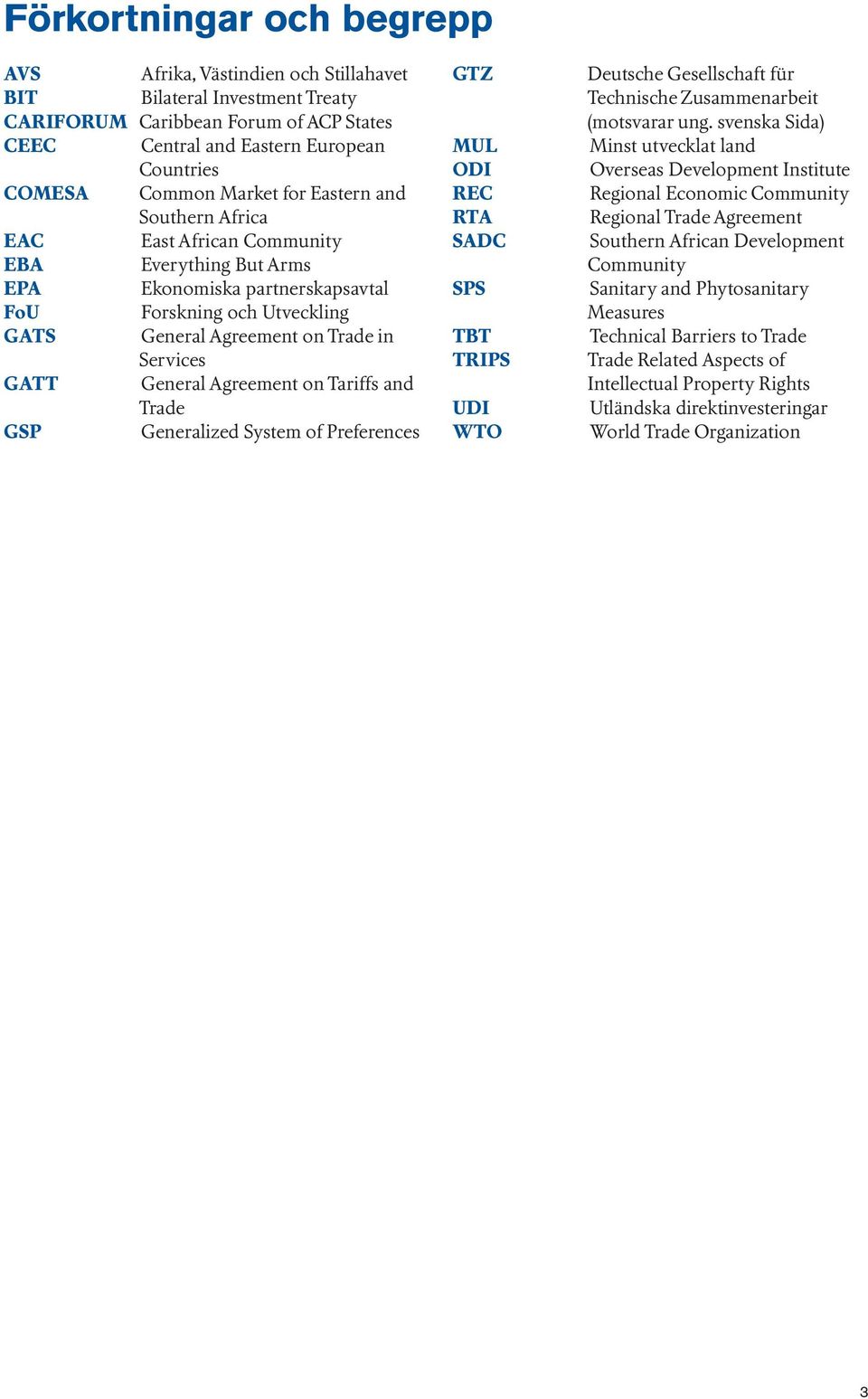 GATT General Agreement on Tariffs and Trade GSP Generalized System of Preferences GTZ MUL ODI REC RTA SADC SPS TBT TRIPS UDI WTO Deutsche Gesellschaft für Technische Zusammenarbeit (motsvarar ung.