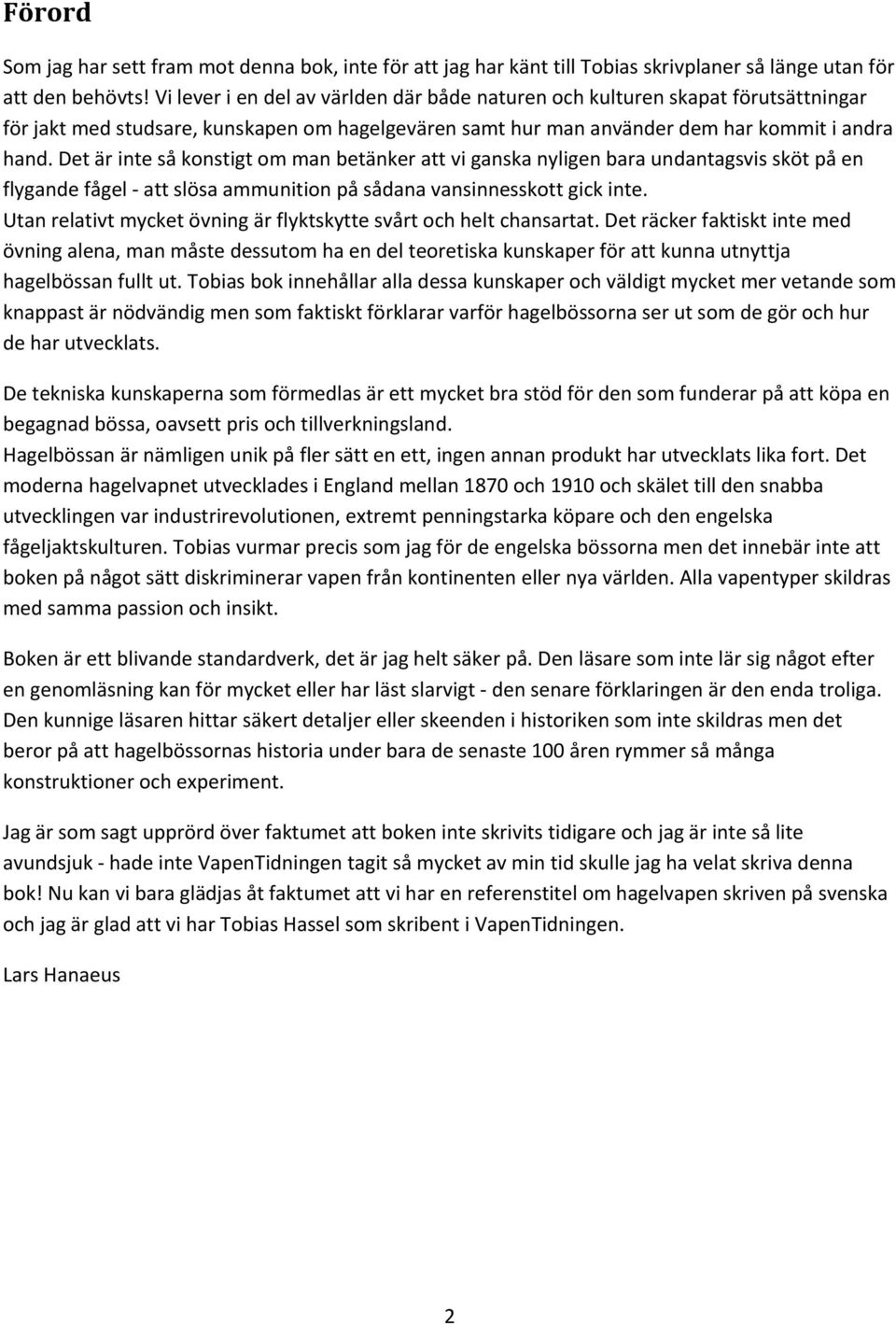 Det är inte så konstigt om man betänker att vi ganska nyligen bara undantagsvis sköt på en flygande fågel att slösa ammunition på sådana vansinnesskott gick inte.