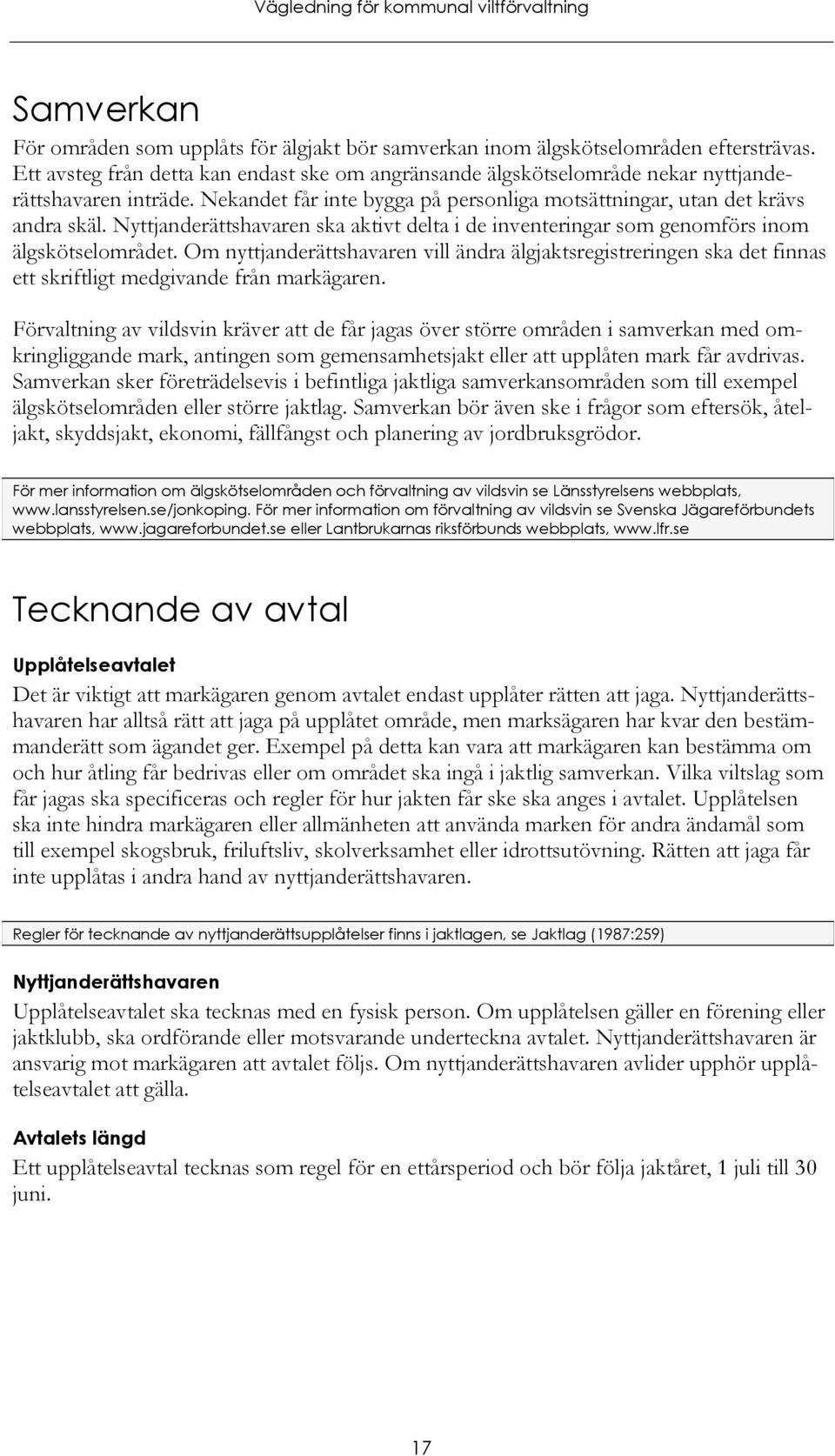 Nyttjanderättshavaren ska aktivt delta i de inventeringar som genomförs inom älgskötselområdet.