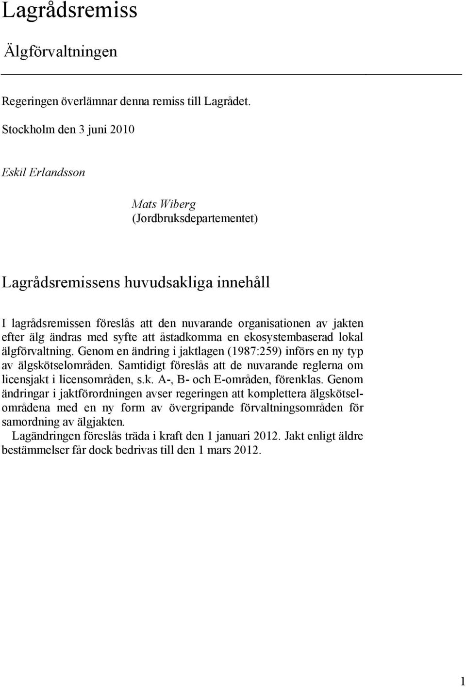 ändras med syfte att åstadkomma en ekosystembaserad lokal älgförvaltning. Genom en ändring i jaktlagen (1987:259) införs en ny typ av älgskötselområden.