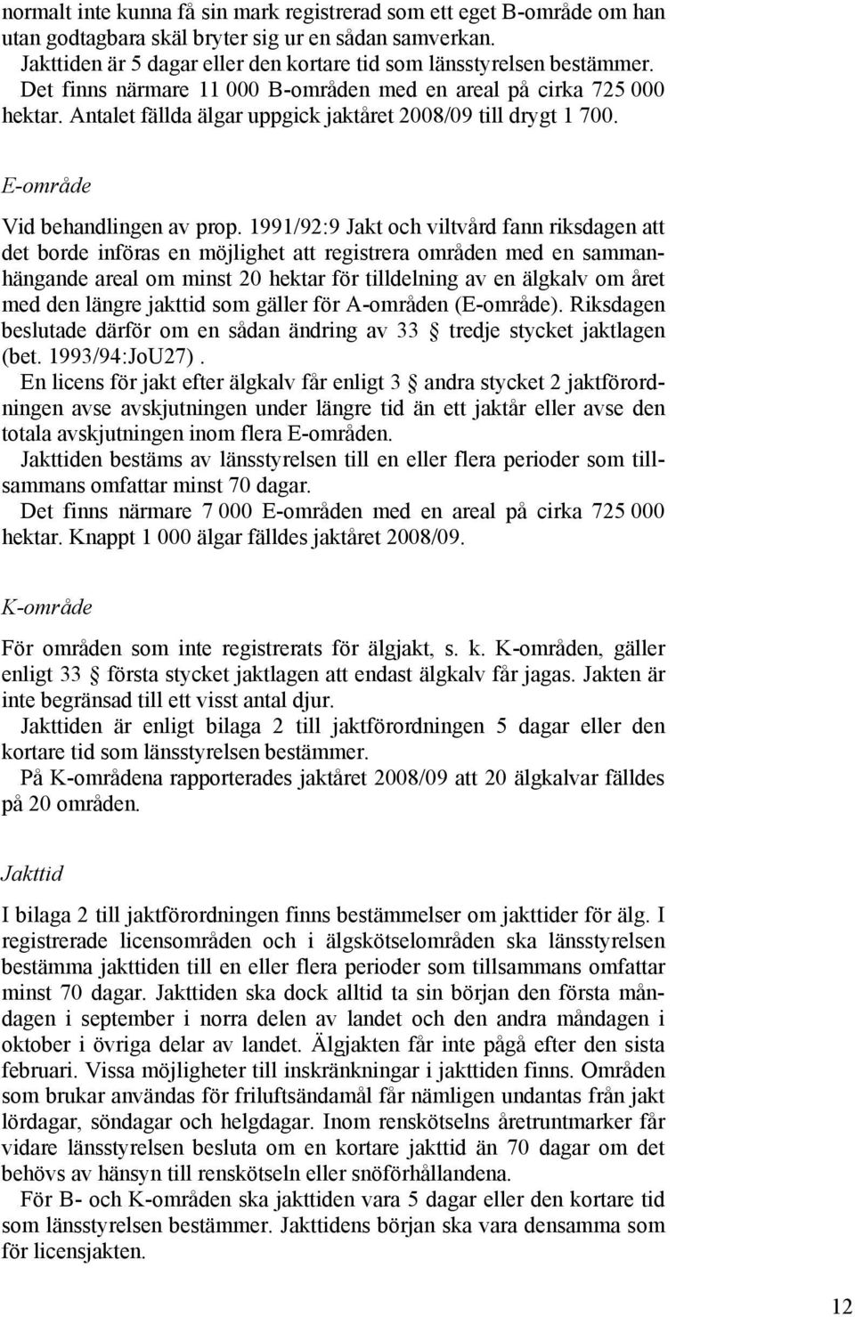 1991/92:9 Jakt och viltvård fann riksdagen att det borde införas en möjlighet att registrera områden med en sammanhängande areal om minst 20 hektar för tilldelning av en älgkalv om året med den