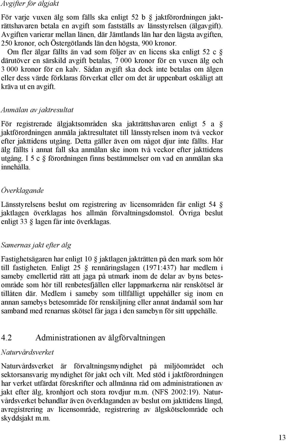 Om fler älgar fällts än vad som följer av en licens ska enligt 52 c därutöver en särskild avgift betalas, 7 000 kronor för en vuxen älg och 3 000 kronor för en kalv.