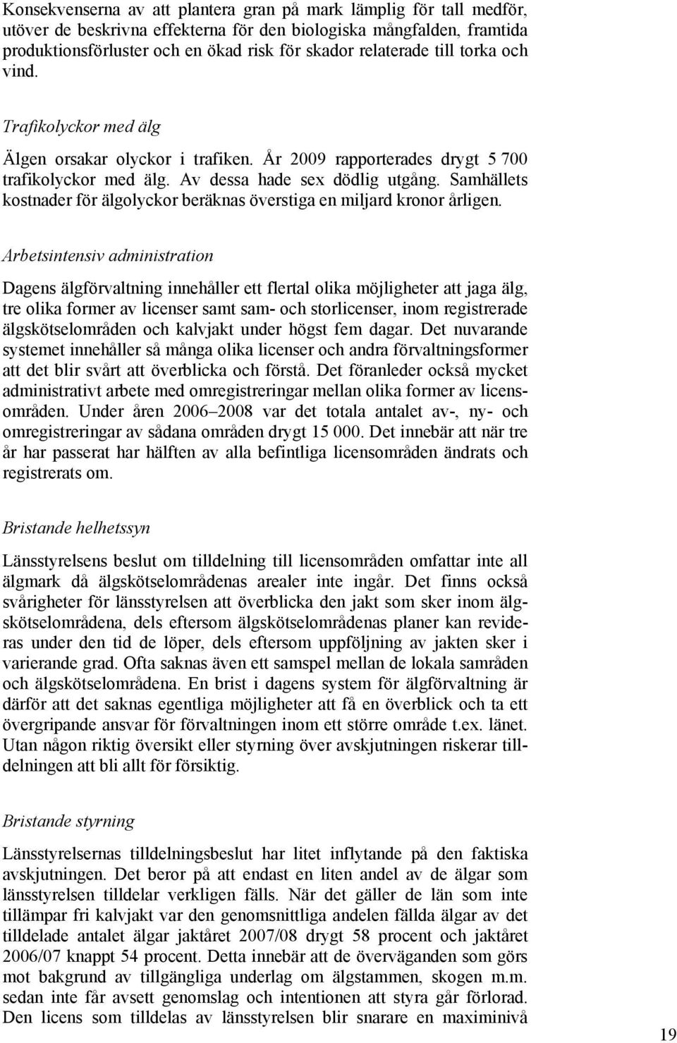 Samhällets kostnader för älgolyckor beräknas överstiga en miljard kronor årligen.